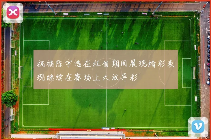 祝福陈宇浩在租借期间展现精彩表现继续在赛场上大放异彩