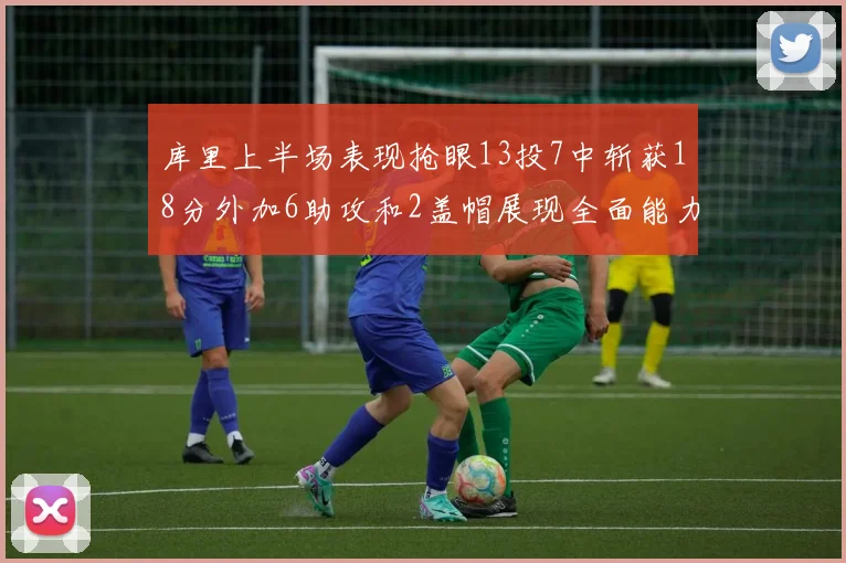 库里上半场表现抢眼13投7中斩获18分外加6助攻和2盖帽展现全面能力
